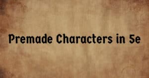 Premade Characters in 5e